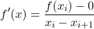 \[f'(x) = \frac{f(x_i) - 0}{x_i - x_{i+1}}\]