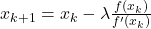 x_{k+1} = x_k - \lambda \frac{f(x_k)}{f'(x_k)}