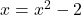 x = x^2 - 2