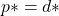 p* = d*
