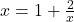x = 1 + \frac{2}{x}