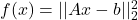 f(x) = ||Ax - b||_2^2